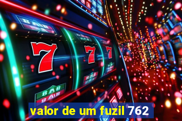 valor de um fuzil 762